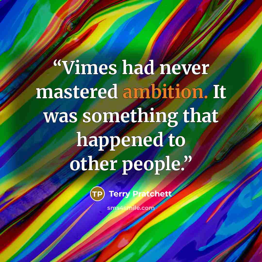 “Vimes had never mastered ambition. It was something that happened to other people.” quote by Terry Pratchett