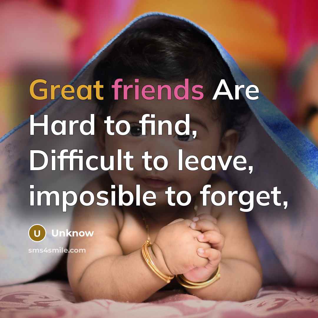 “Great friends Are Hard to find, Difficult to leave, imposible to forget,” quote by Unknow