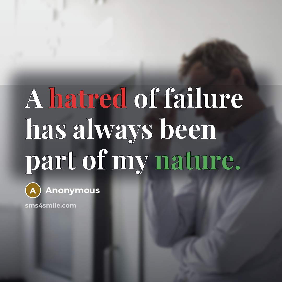 “A hatred of failure has always been part of my nature.” quote by Anonymous