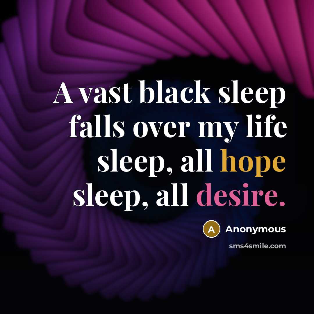 “A vast black sleep falls over my life sleep, all hope sleep, all desire.” quote by Anonymous