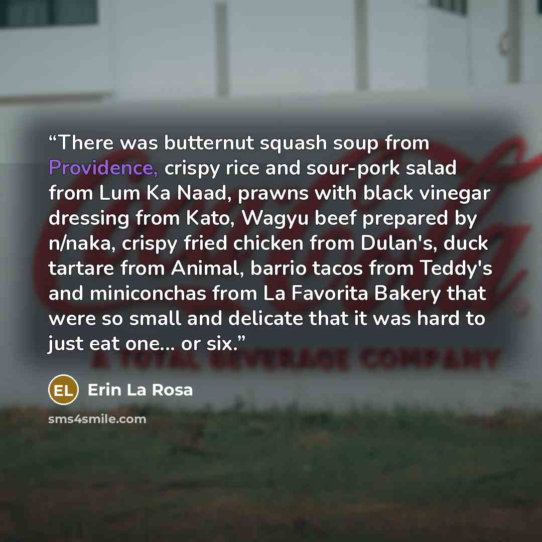“There was butternut squash soup from Providence, crispy rice and sour-pork salad from Lum Ka Naad, prawns with black vinegar dressing from Kato, Wagyu beef prepared by n/naka, crispy fried chicken from Dulan's, duck tartare from Animal, barrio tacos from Teddy's and miniconchas from La Favorita…” quote by Erin La Rosa