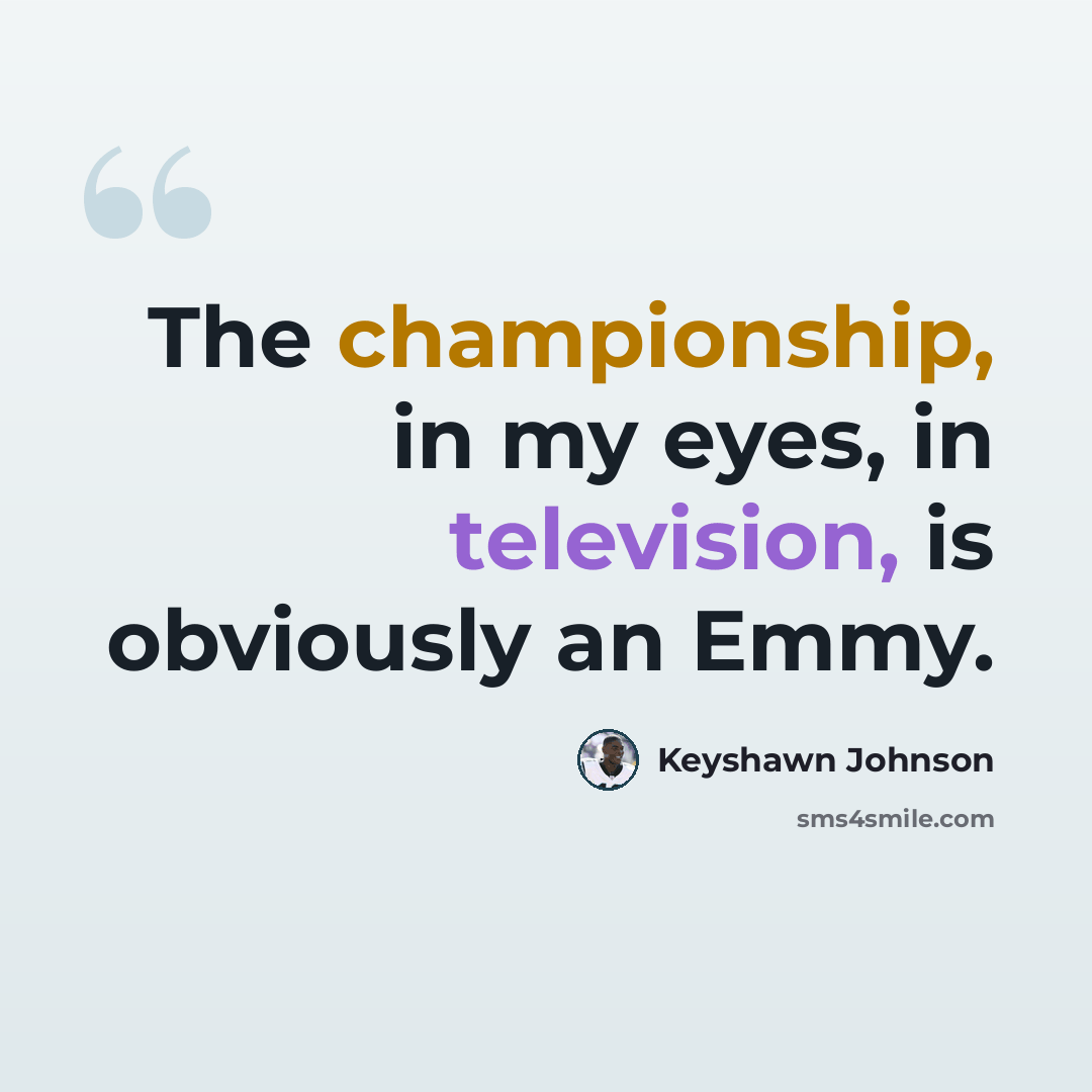 “The championship, in my eyes, in television, is obviously an Emmy.” quote by Keyshawn Johnson