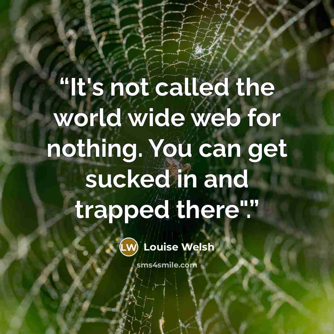 “It's not called the world wide web for nothing. You can get sucked in and trapped there".” quote by Louise Welsh
