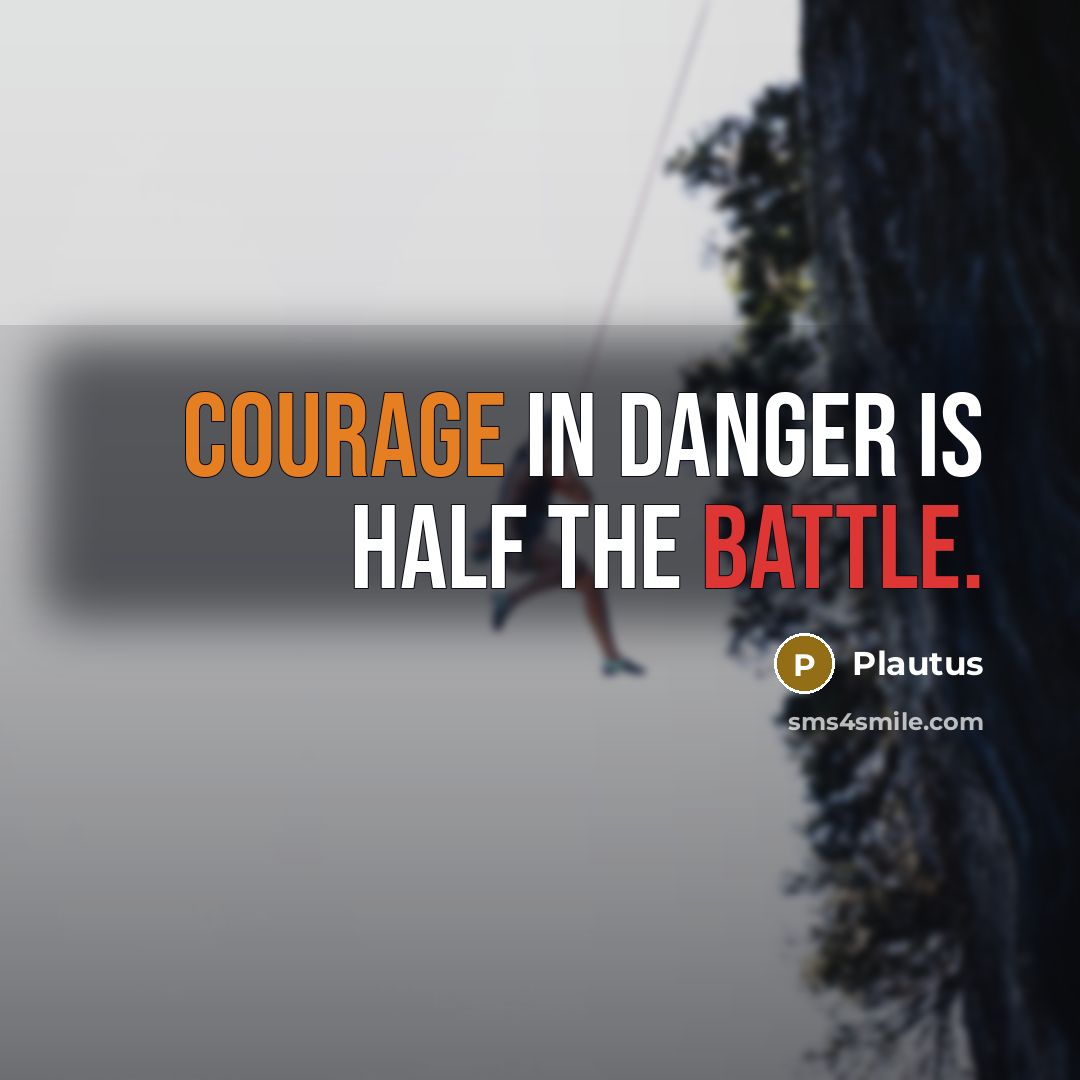 “Courage in danger is half the battle.” quote by Plautus