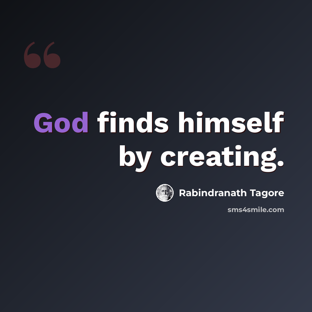 “God finds himself by creating.” quote by Rabindranath Tagore