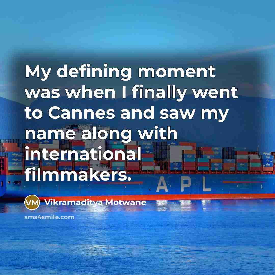 “My defining moment was when I finally went to Cannes and saw my name along with international filmmakers.” quote by Vikramaditya Motwane