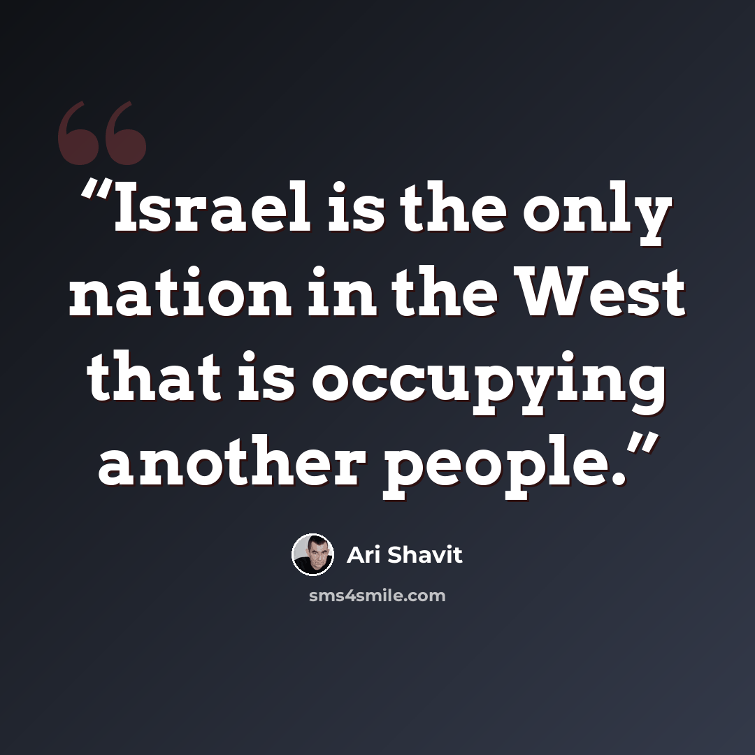 “Israel is the only nation in the West that is occupying another people.” quote by Ari Shavit