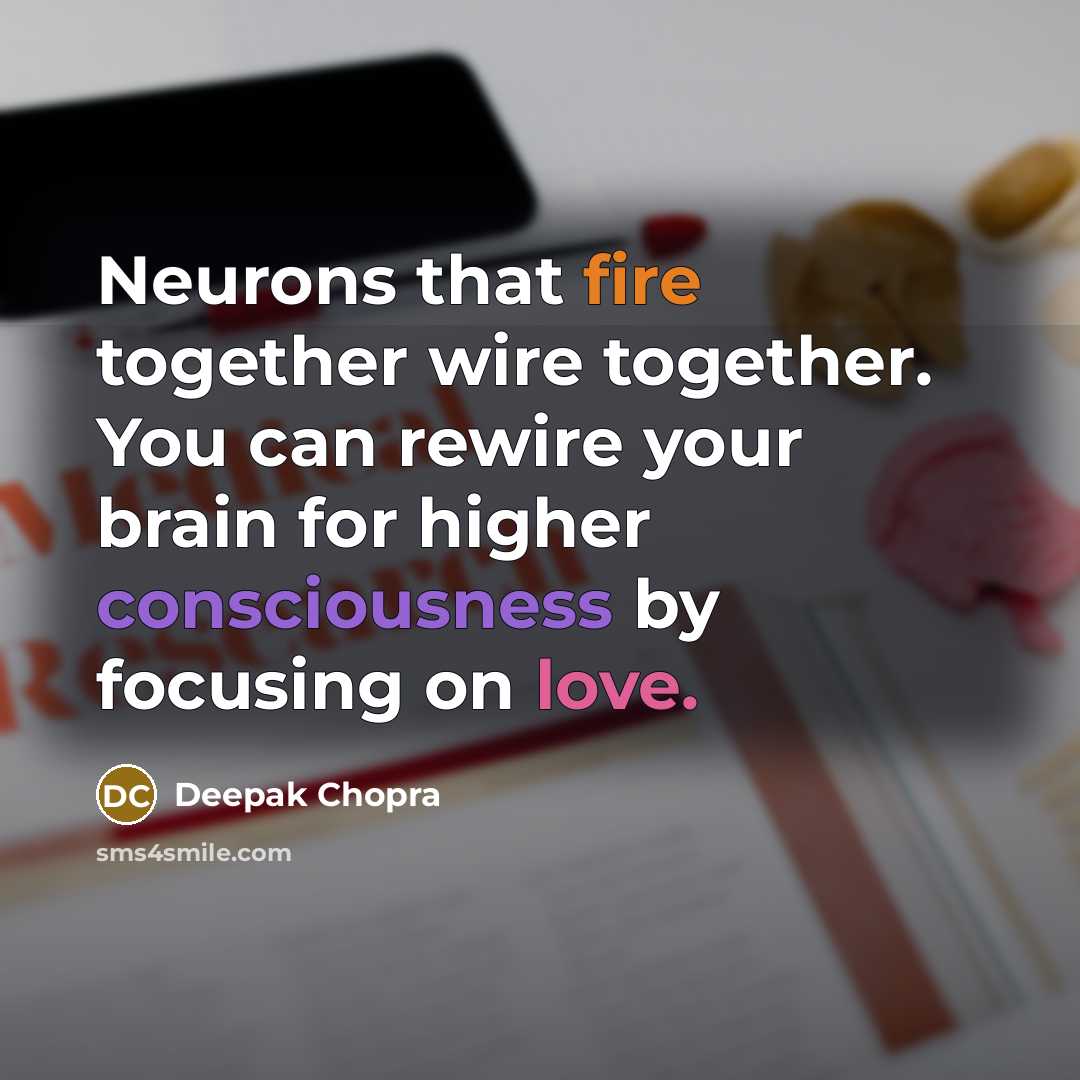 “Neurons that fire together wire together. You can rewire your brain for higher consciousness by focusing on love.” quote by Deepak Chopra