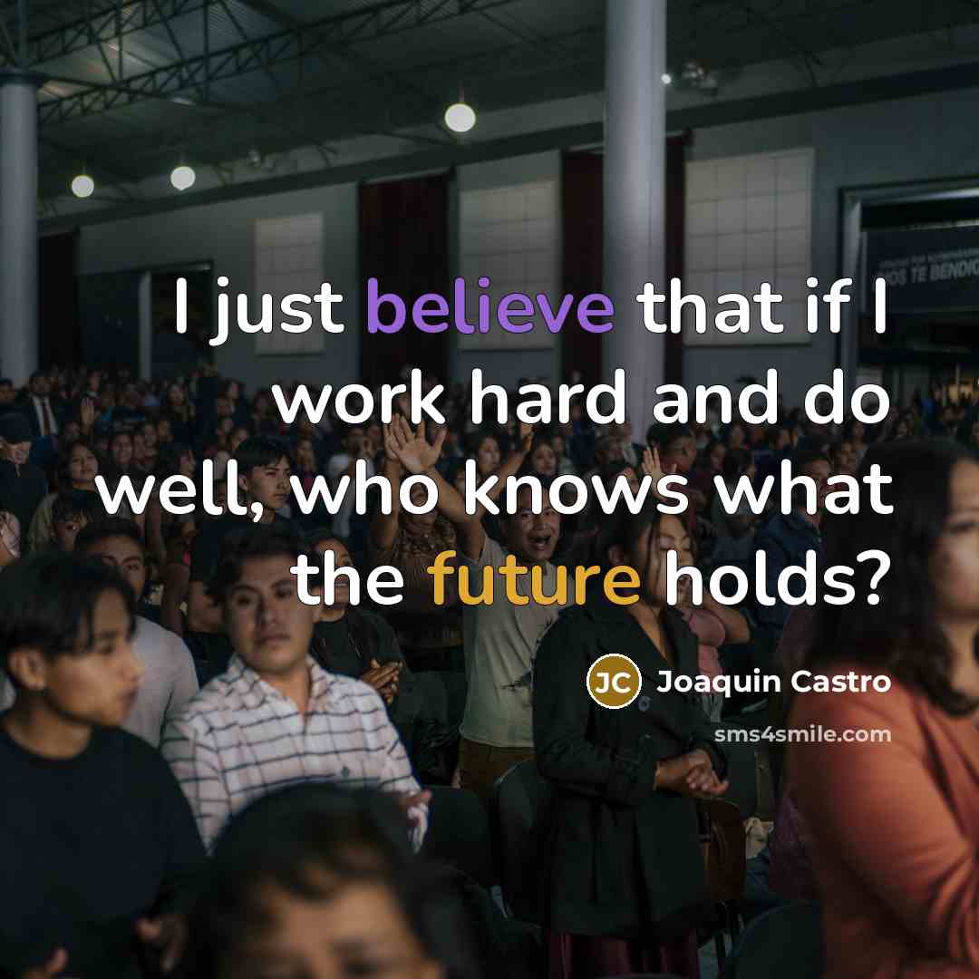 “I just believe that if I work hard and do well, who knows what the future holds?” quote by Joaquin Castro
