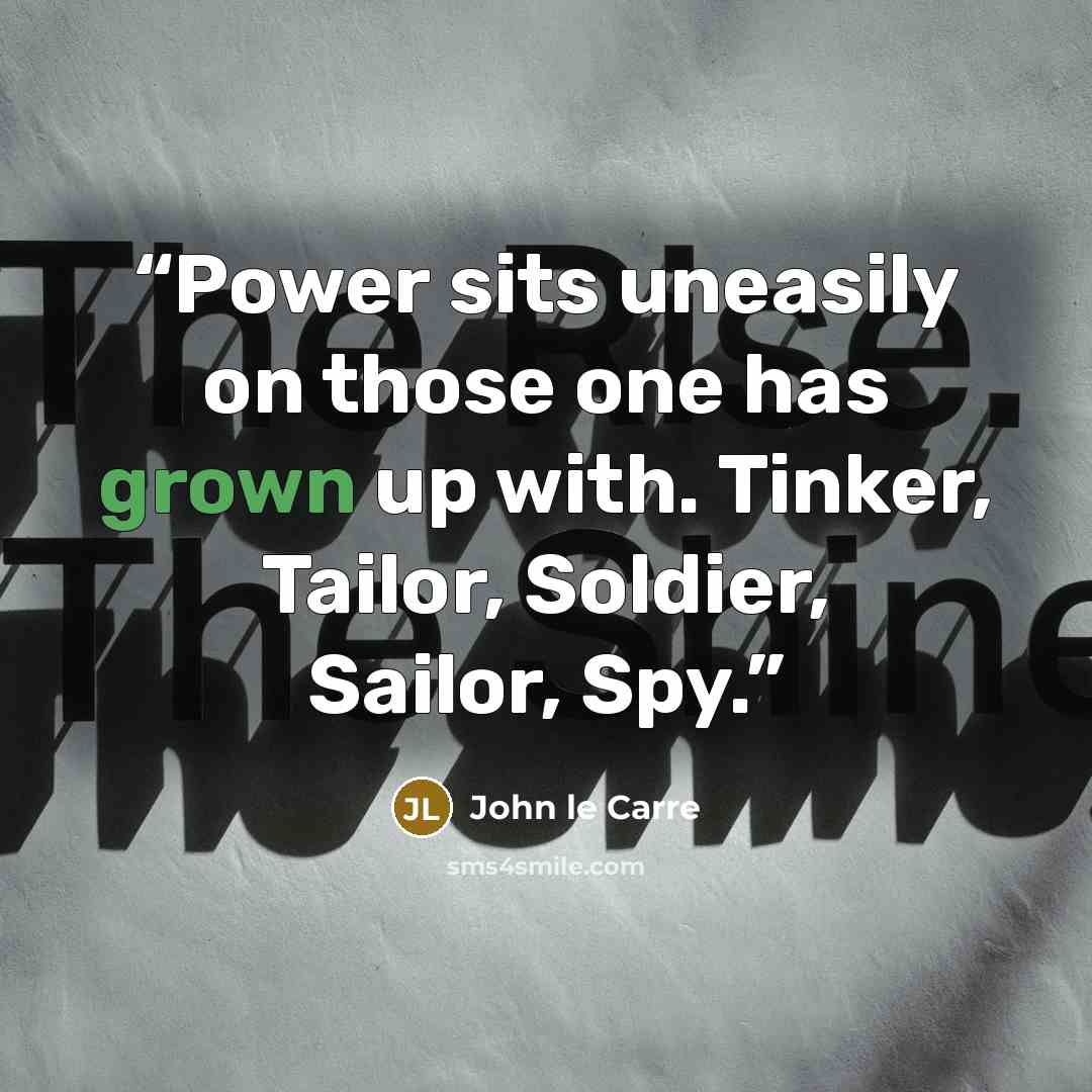 “Power sits uneasily on those one has grown up with. Tinker, Tailor, Soldier, Sailor, Spy.” quote by John Le Carre