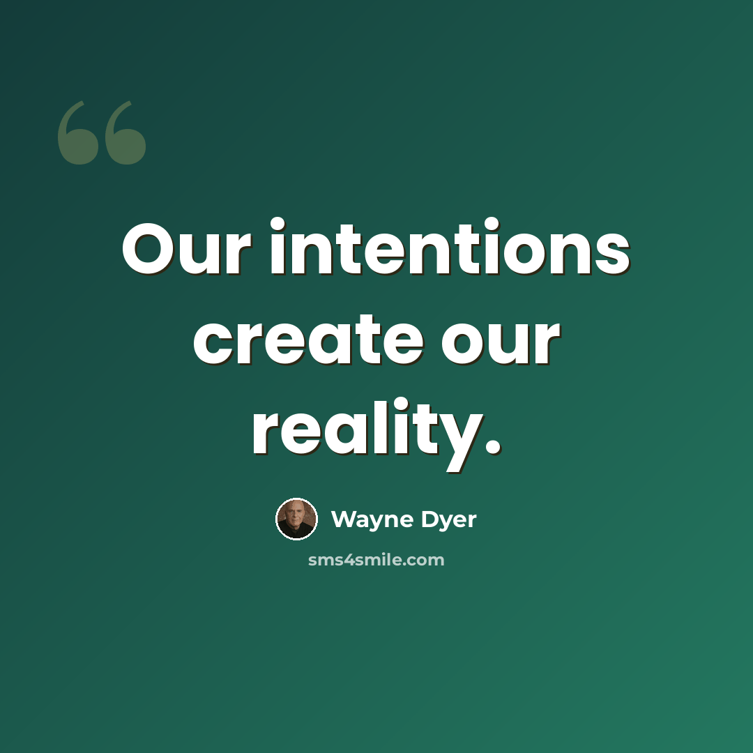 “Our intentions create our reality.” quote by Wayne Dyer