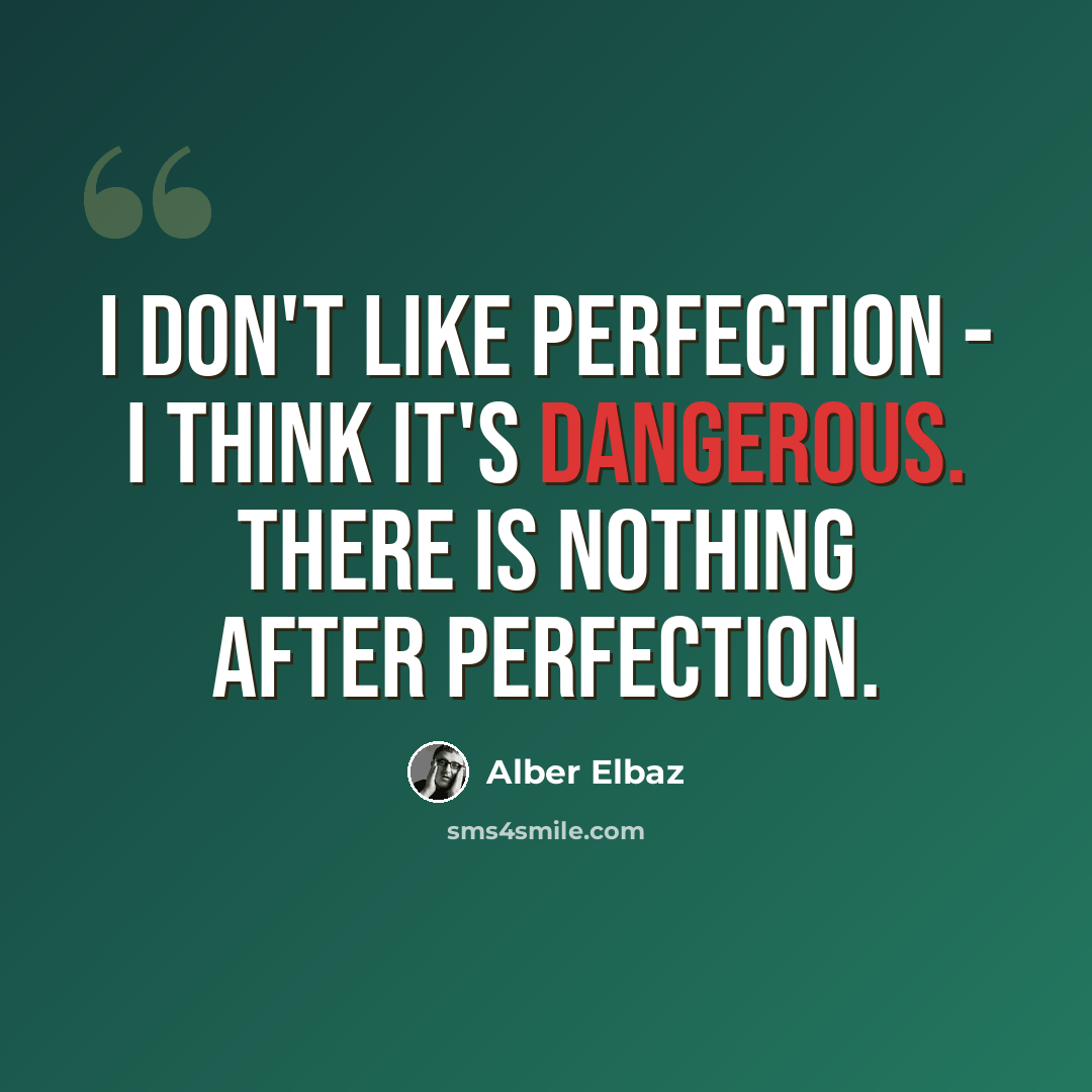 “I don't like perfection - I think it's dangerous. There is nothing after perfection.” quote by Alber Elbaz