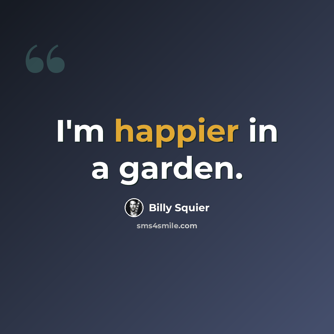 “I'm happier in a garden.” quote by Billy Squier