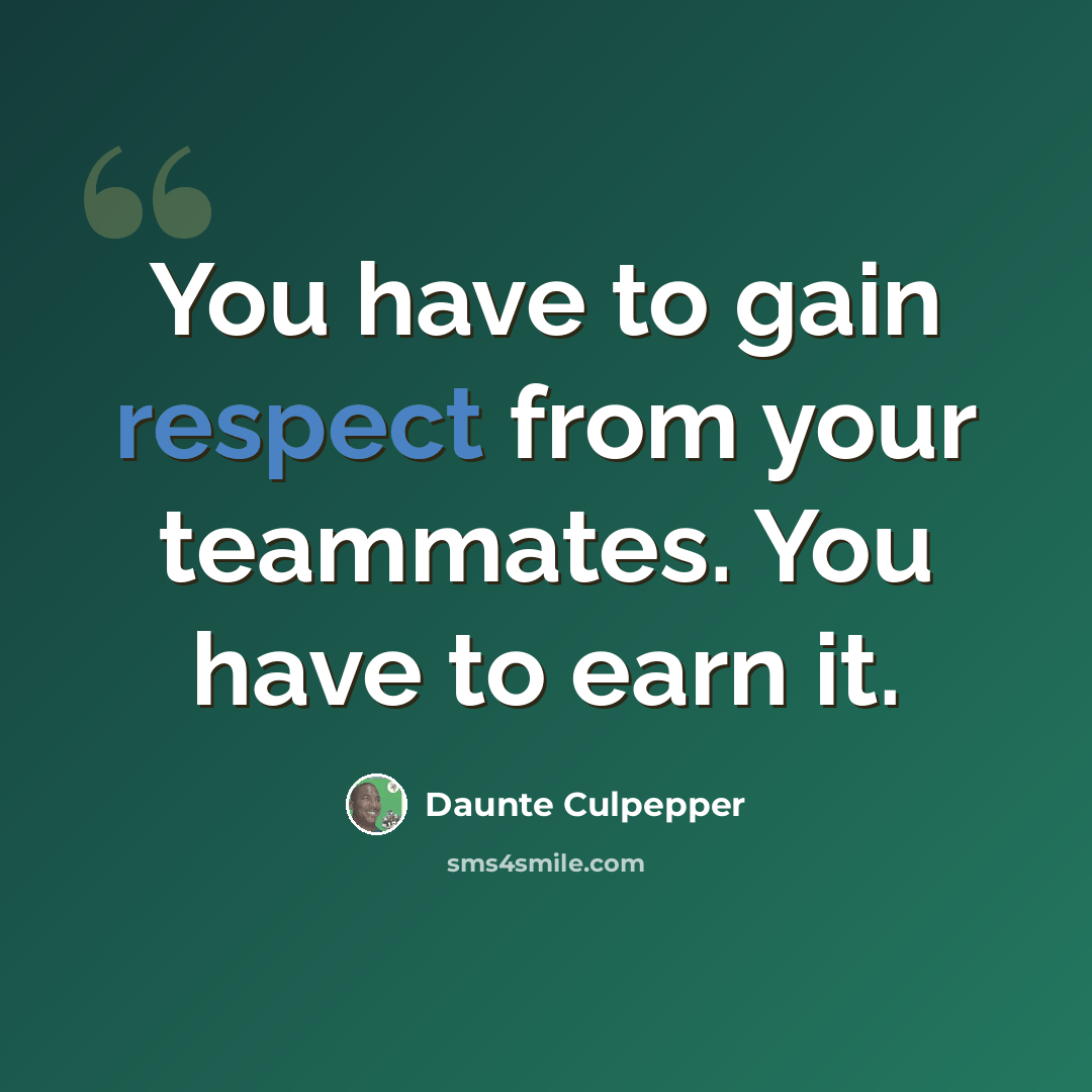 “You have to gain respect from your teammates. You have to earn it.” quote by Daunte Culpepper