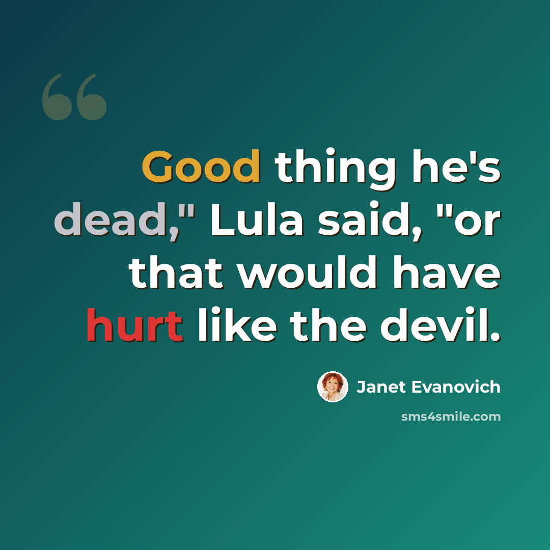 “Good thing he's dead," Lula said, "or that would have hurt like the devil.” quote by Janet Evanovich