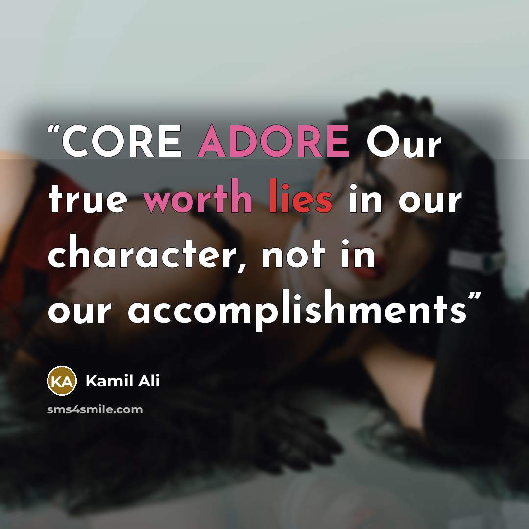 “CORE ADORE Our true worth lies in our character, not in our accomplishments” quote by Kamil Ali