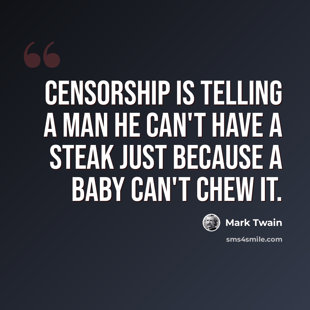 “Censorship is telling a man he can't have a steak just because a baby can't chew it.” quote by Mark Twain