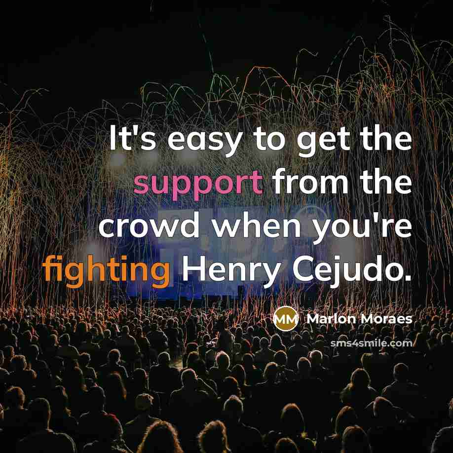 “It's easy to get the support from the crowd when you're fighting Henry Cejudo.” quote by Marlon Moraes