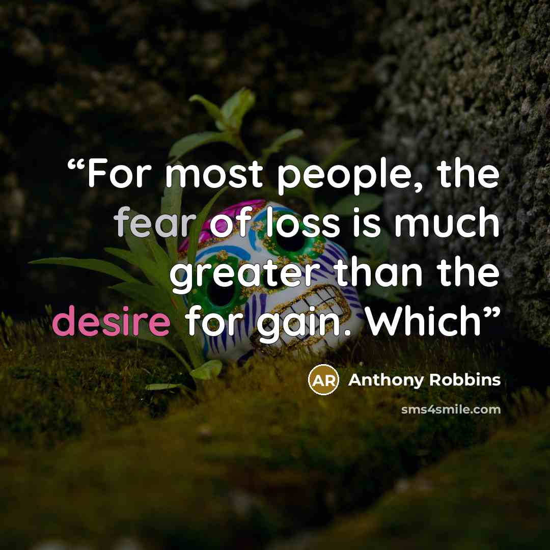 “For most people, the fear of loss is much greater than the desire for gain. Which” quote by Anthony Robbins