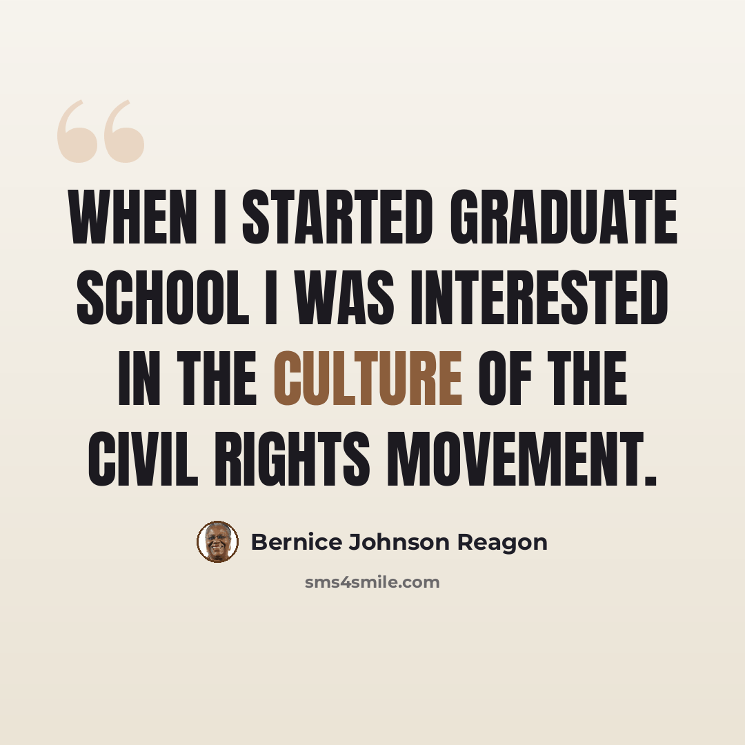 “When I started graduate school I was interested in the culture of the Civil Rights Movement.” quote by Bernice Johnson Reagon