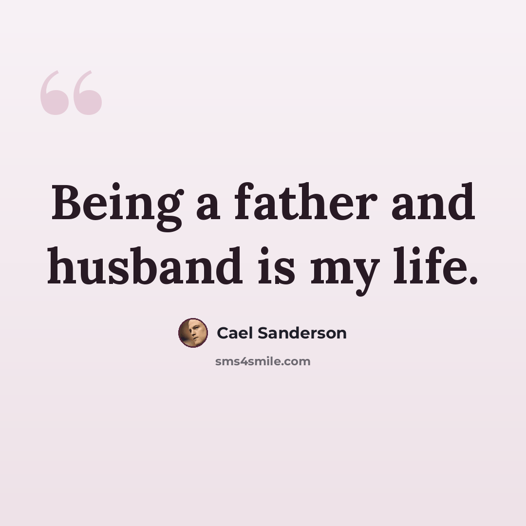 “Being a father and husband is my life.” quote by Cael Sanderson