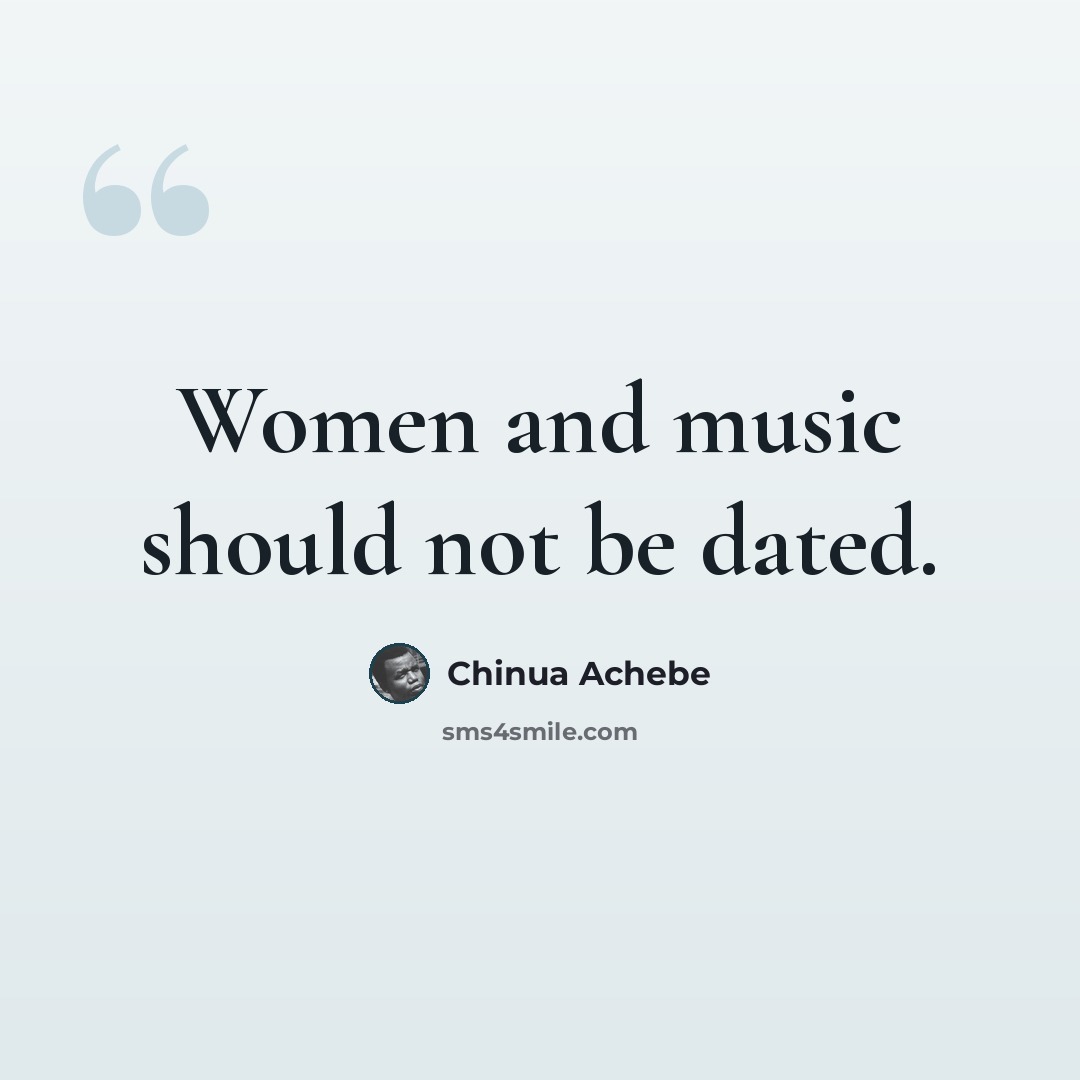 “Women and music should not be dated.” quote by Chinua Achebe