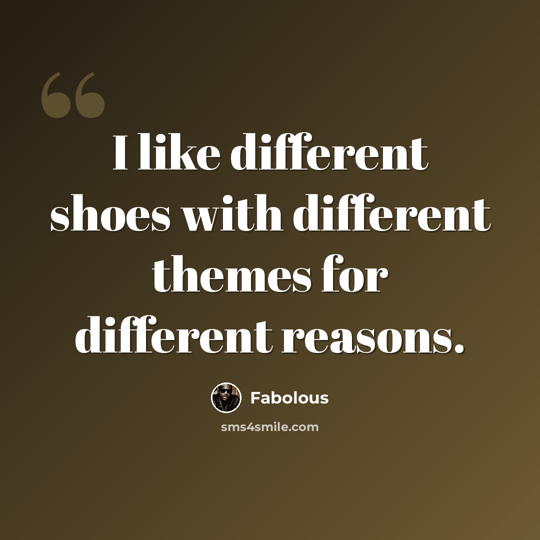 “I like different shoes with different themes for different reasons.” quote by Fabolous