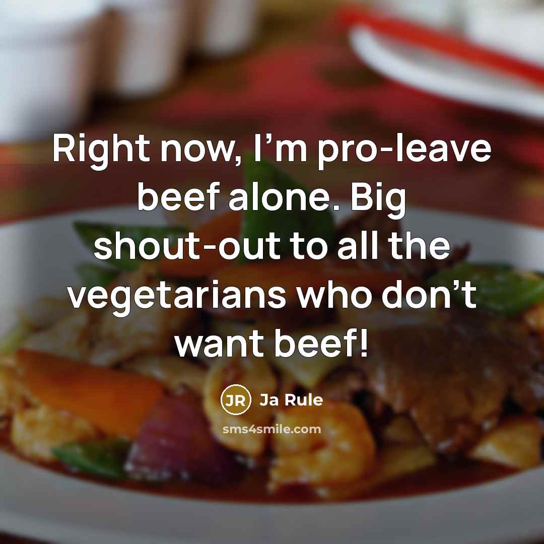 “Right now, I'm pro-leave beef alone. Big shout-out to all the vegetarians who don't want beef!” quote by Ja Rule