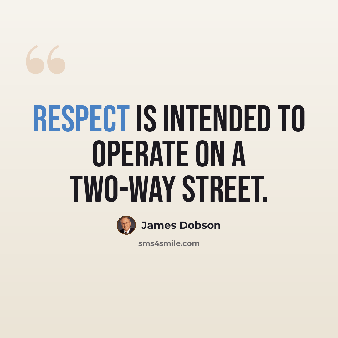 “Respect is intended to operate on a two-way street.” quote by James Dobson