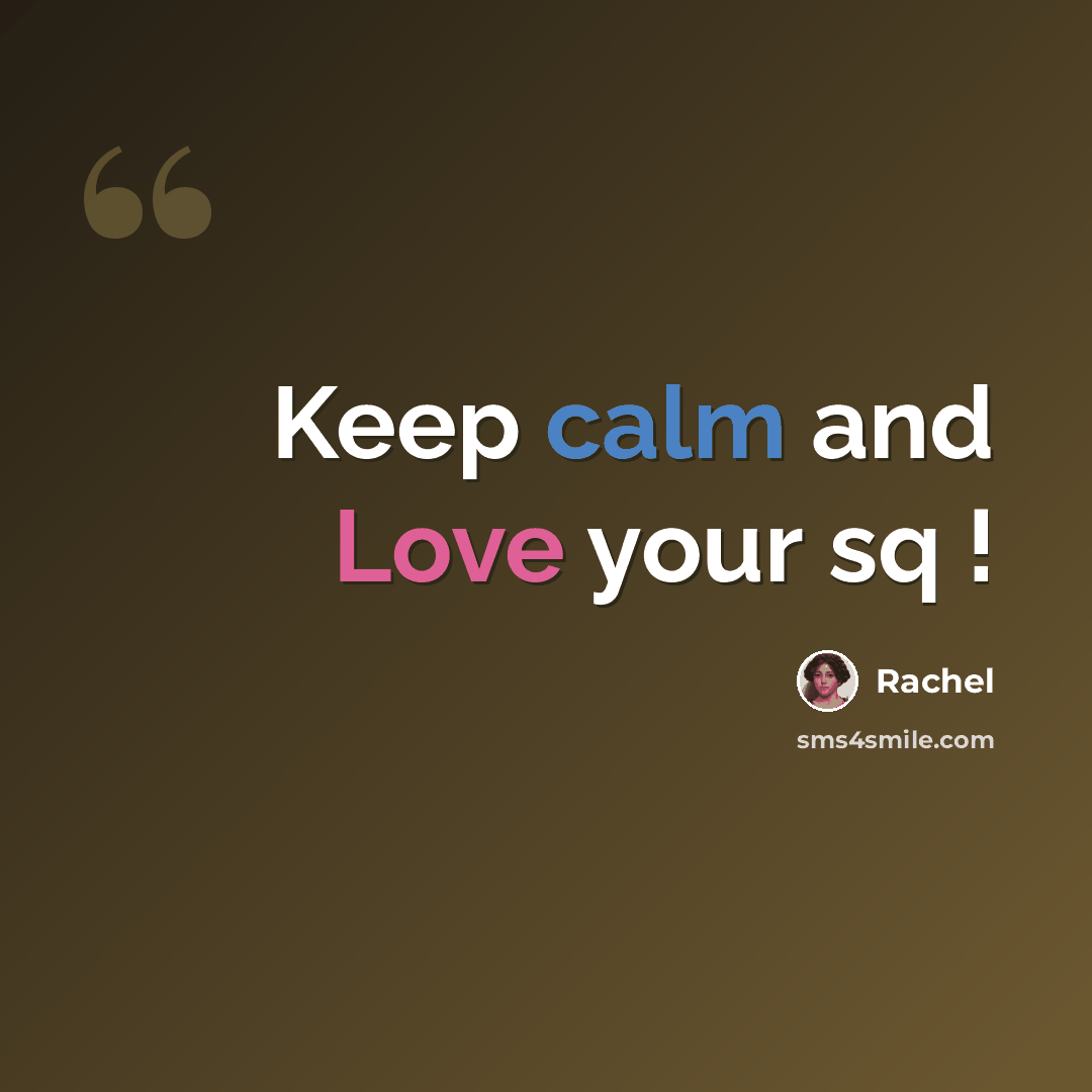 “Keep calm and Love your sq !” quote by Rachel