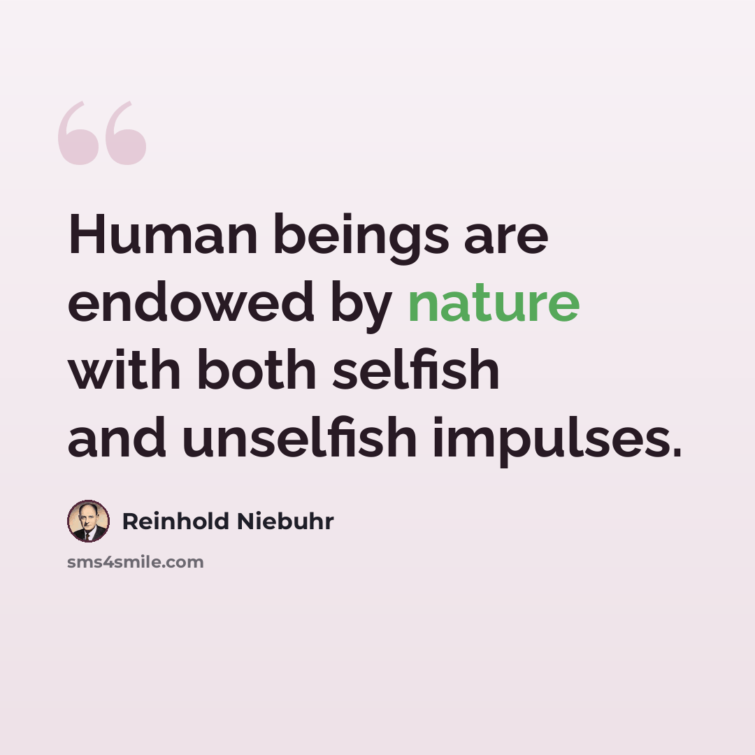 “Human beings are endowed by nature with both selfish and unselfish impulses.” quote by Reinhold Niebuhr