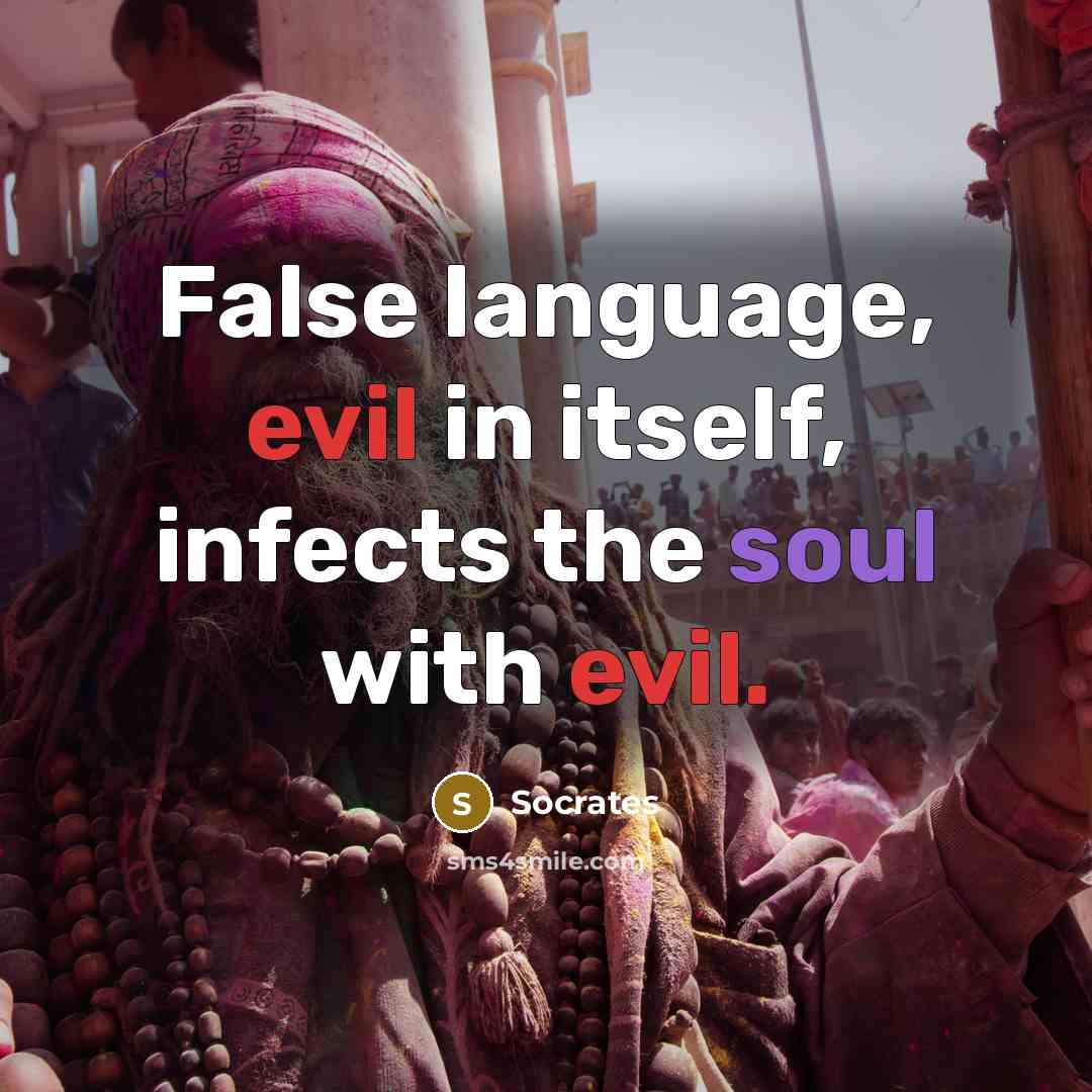 “False language, evil in itself, infects the soul with evil.” quote by Socrates