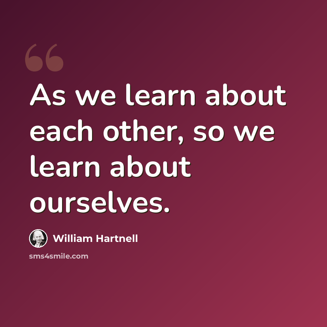 “As we learn about each other, so we learn about ourselves.” quote by William Hartnell