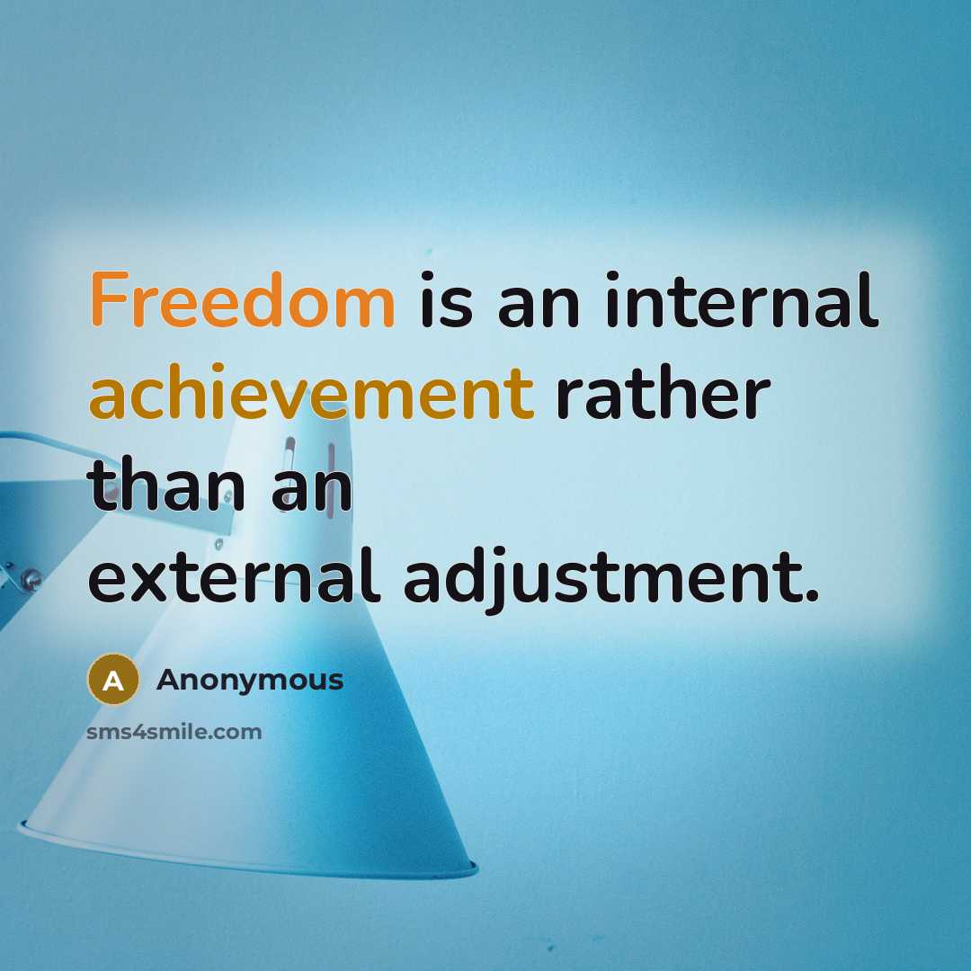 “Freedom is an internal achievement rather than an external adjustment.” quote by Anonymous