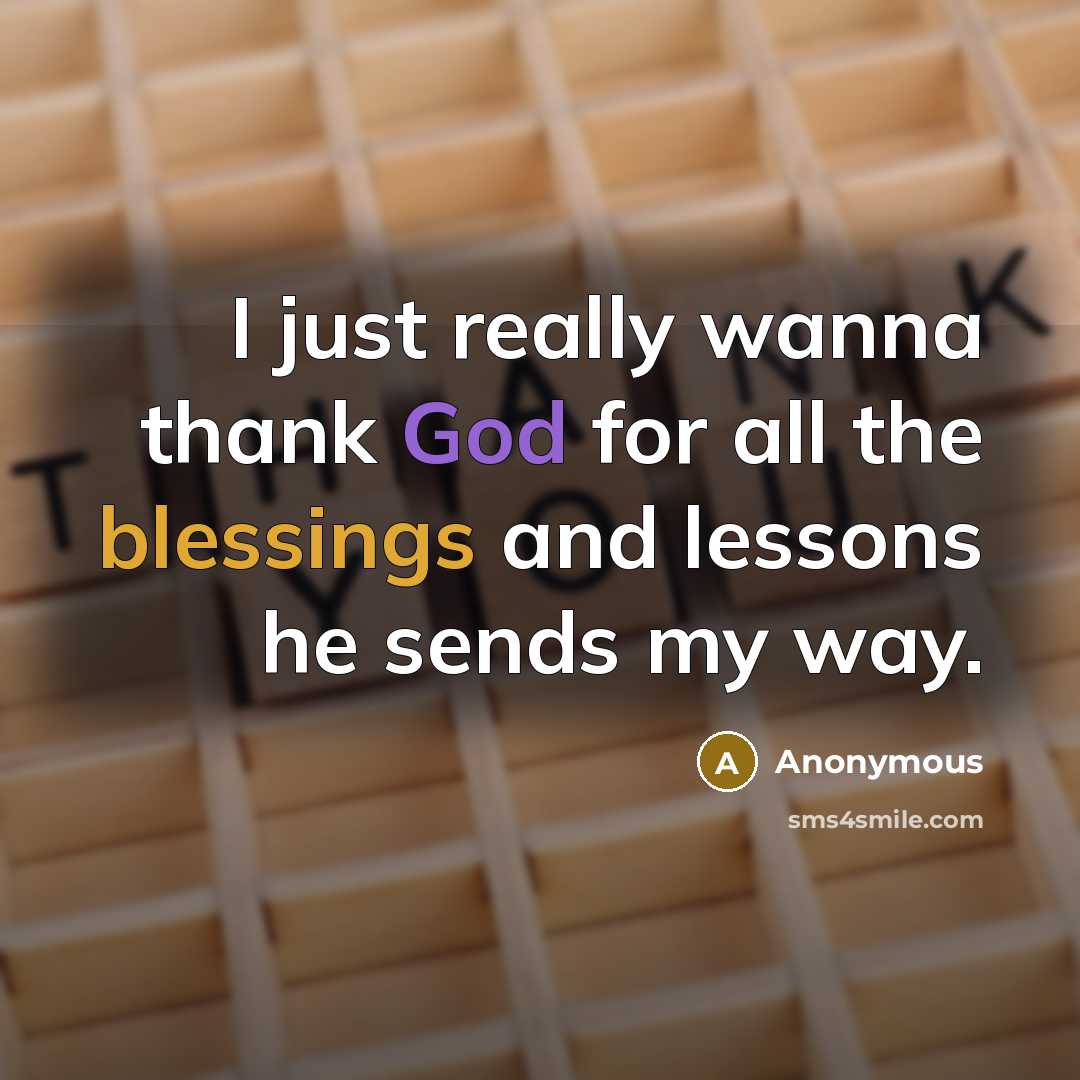 “I just really wanna thank God for all the blessings and lessons he sends my way.” quote by Anonymous