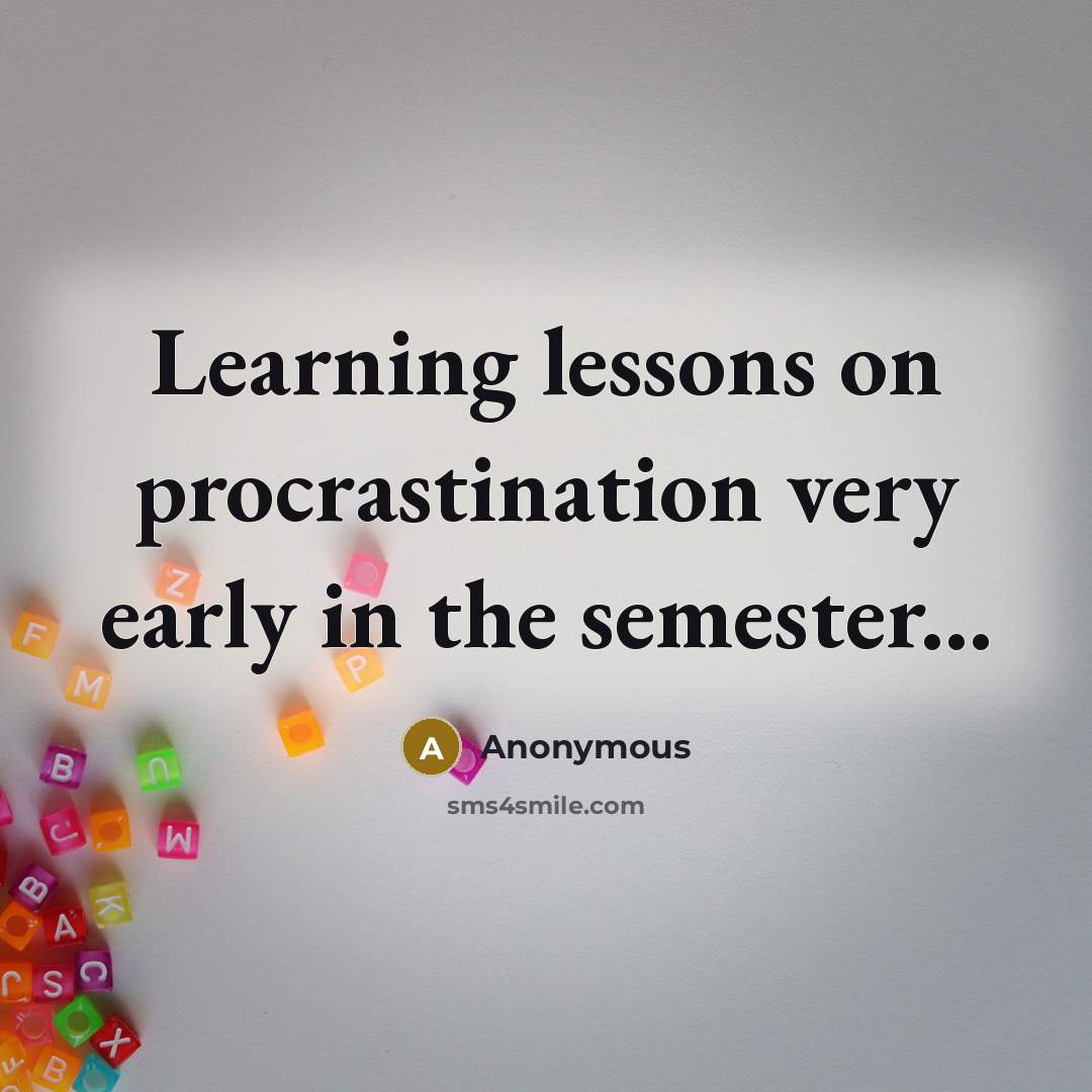 “Learning lessons on procrastination very early in the semester...” quote by Anonymous