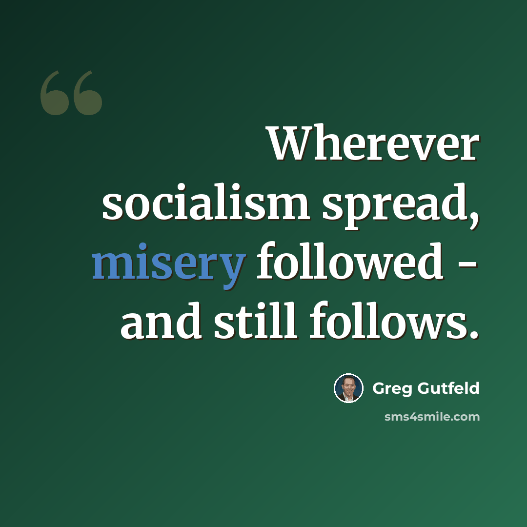 “Wherever socialism spread, misery followed - and still follows.” quote by Greg Gutfeld