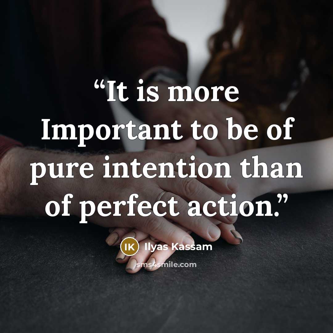 “It is more Important to be of pure intention than of perfect action.” quote by Ilyas Kassam