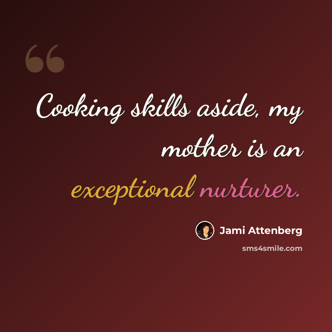 “Cooking skills aside, my mother is an exceptional nurturer.” quote by Jami Attenberg