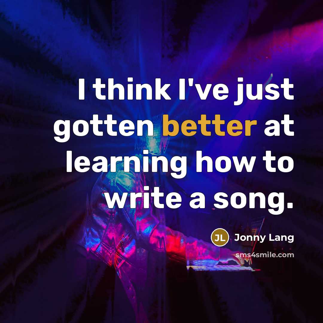 “I think I've just gotten better at learning how to write a song.” quote by Jonny Lang