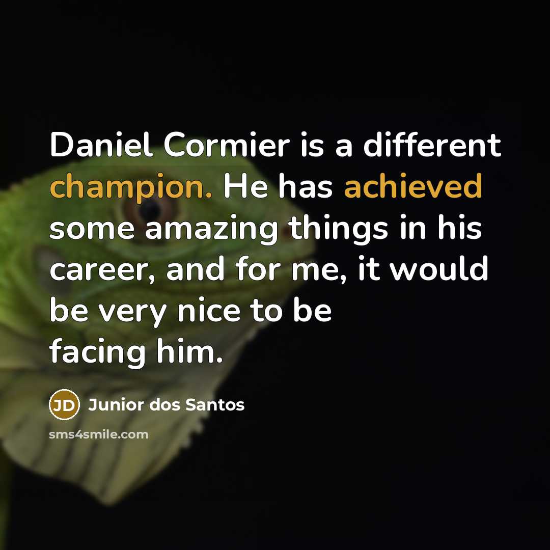 “Daniel Cormier is a different champion. He has achieved some amazing things in his career, and for me, it would be very nice to be facing him.” quote by Junior dos Santos