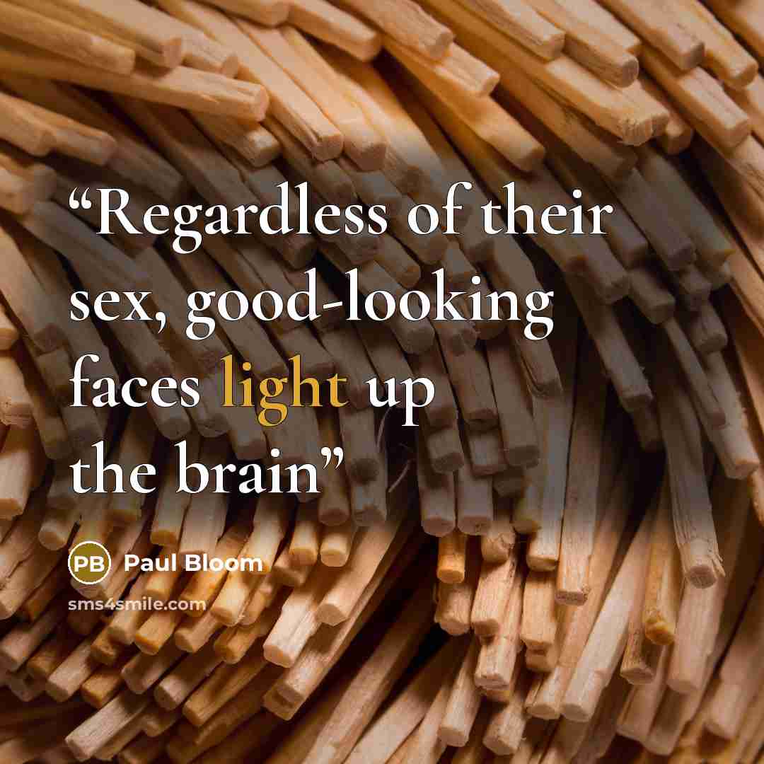 “Regardless of their sex, good-looking faces light up the brain” quote by Paul Bloom
