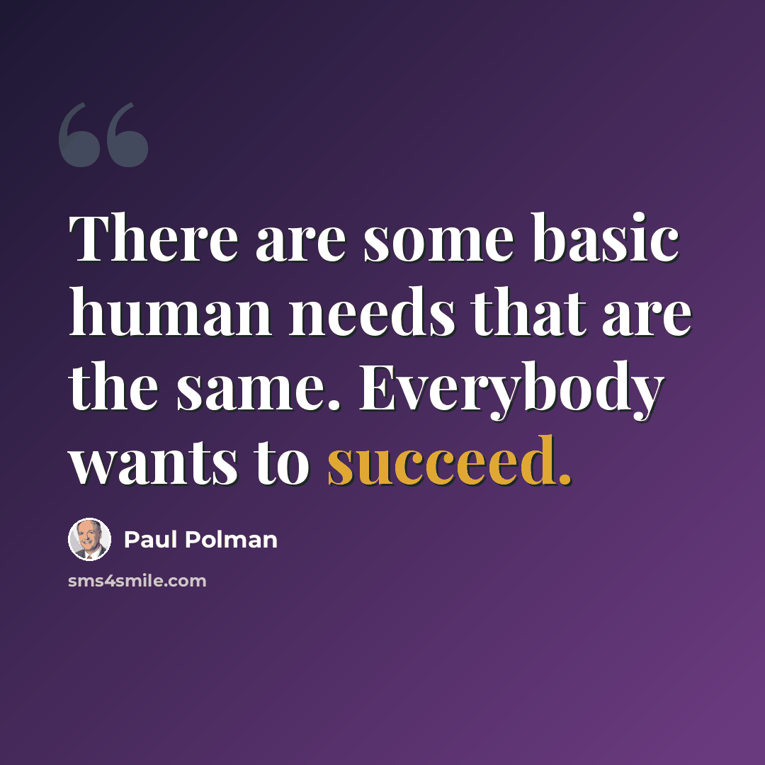 “There are some basic human needs that are the same. Everybody wants to succeed.” quote by Paul Polman