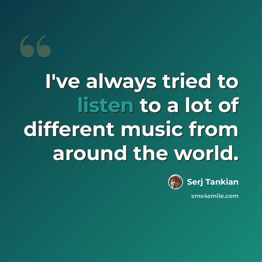 “I've always tried to listen to a lot of different music from around the world.” quote by Serj Tankian