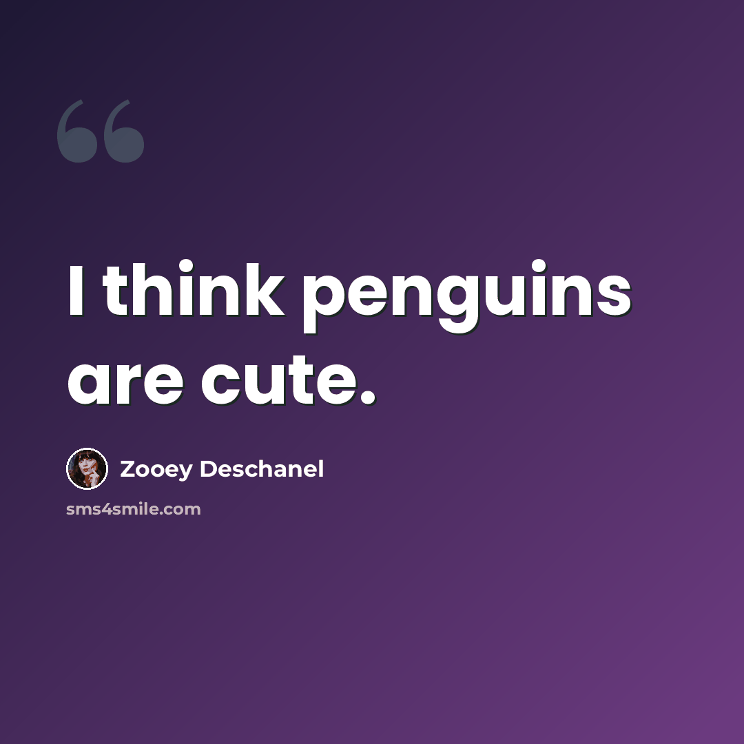 “I think penguins are cute.” quote by Zooey Deschanel
