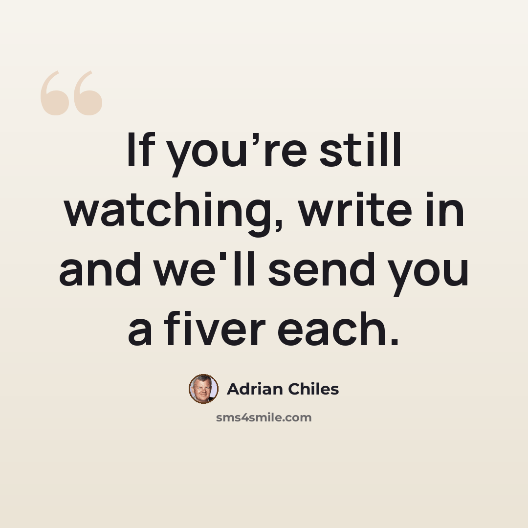 “If you're still watching, write in and we'll send you a fiver each.” quote by Adrian Chiles