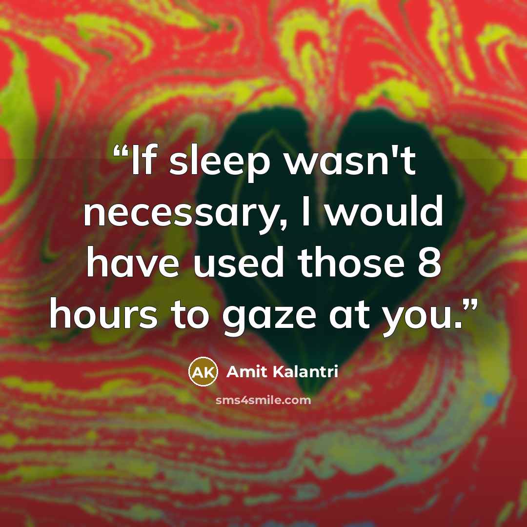 “If sleep wasn't necessary, I would have used those 8 hours to gaze at you.” quote by Amit Kalantri
