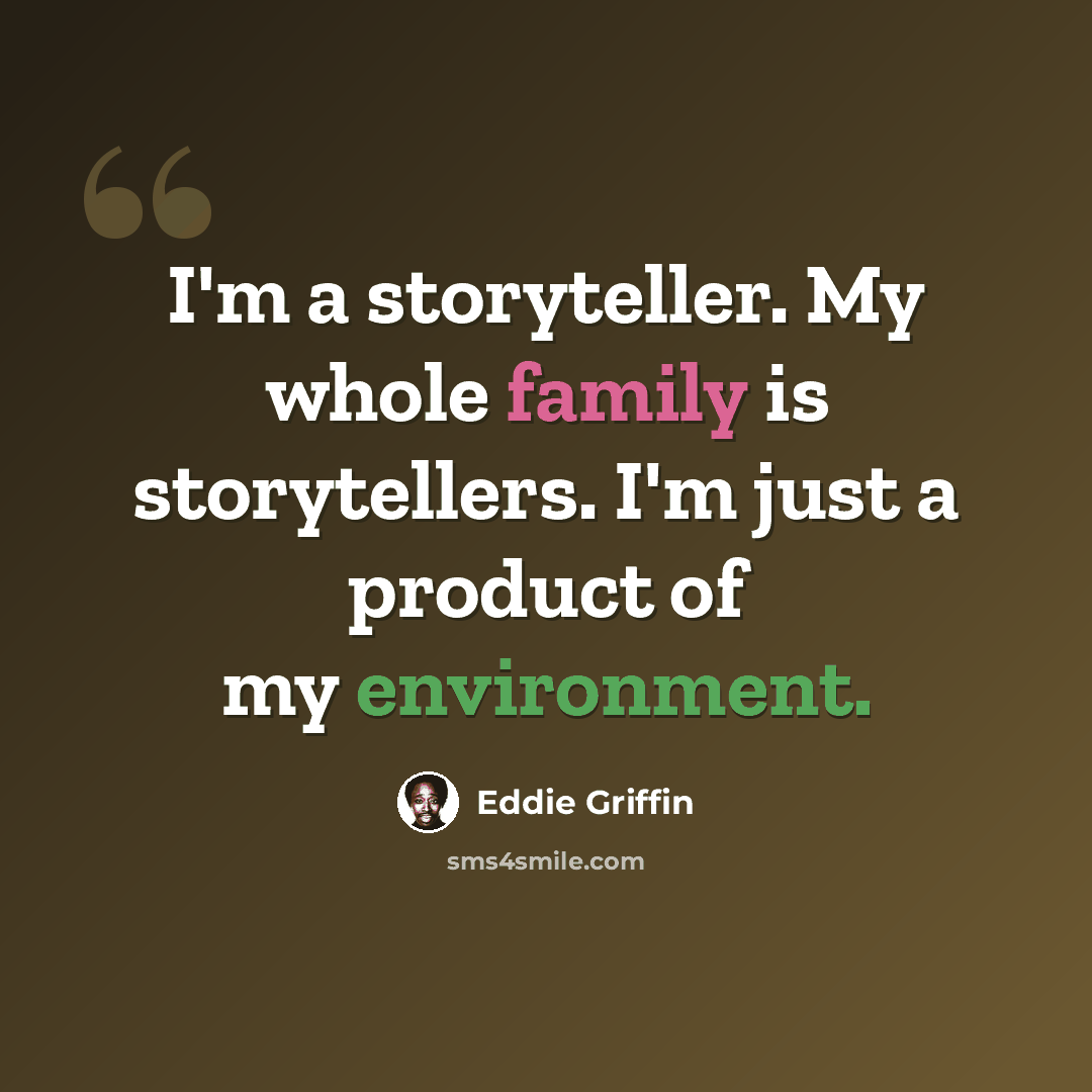 “I'm a storyteller. My whole family is storytellers. I'm just a product of my environment.” quote by Eddie Griffin