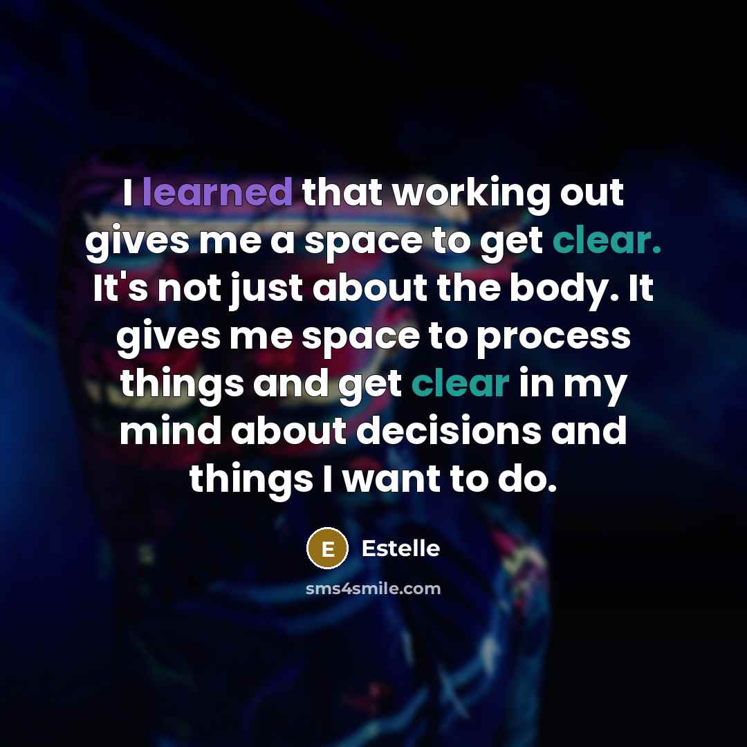 “I learned that working out gives me a space to get clear. It's not just about the body. It gives me space to process things and get clear in my mind about decisions and things I want to do.” quote by Estelle