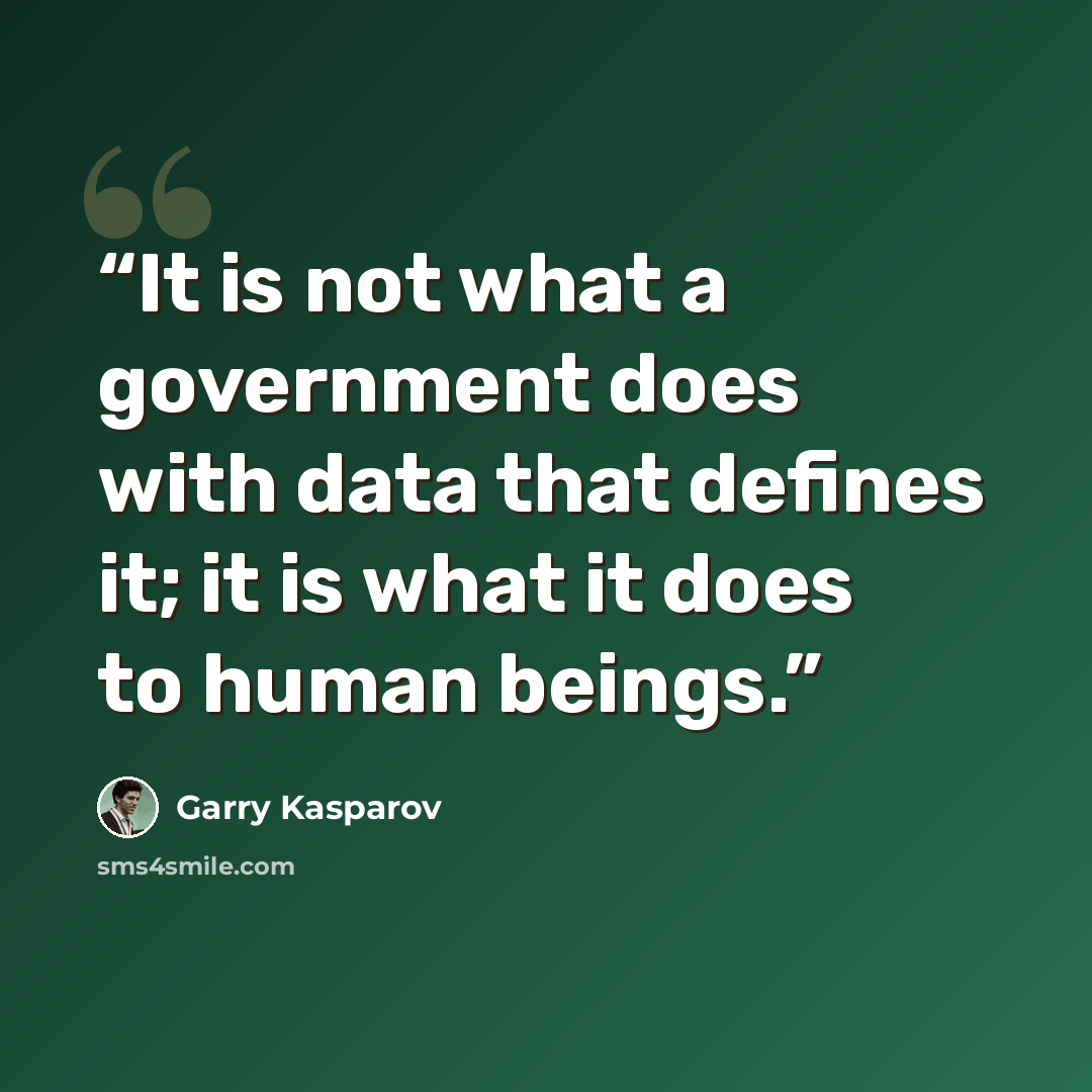 “It is not what a government does with data that defines it; it is what it does to human beings.” quote by Garry Kasparov